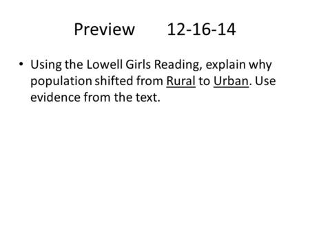 Preview12-16-14 Using the Lowell Girls Reading, explain why population shifted from Rural to Urban. Use evidence from the text.