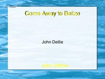 Come Away to Belize John Detlie Come Away To Belize John Detlie.