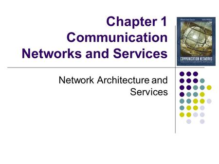 Chapter 1 Communication Networks and Services Network Architecture and Services.