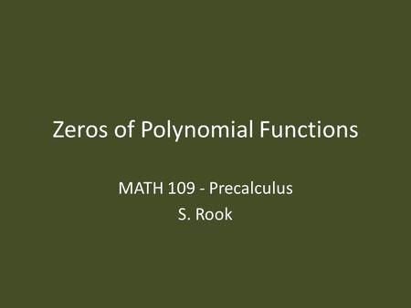 Zeros of Polynomial Functions MATH 109 - Precalculus S. Rook.