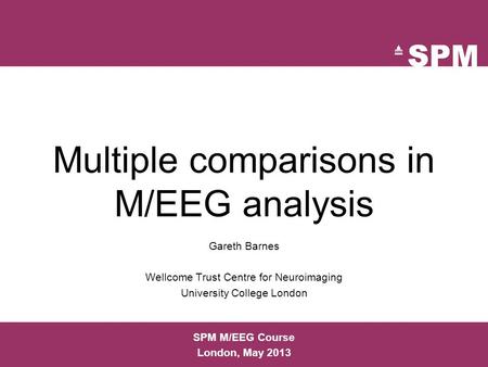 Multiple comparisons in M/EEG analysis Gareth Barnes Wellcome Trust Centre for Neuroimaging University College London SPM M/EEG Course London, May 2013.