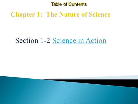 Chapter 1: The Nature of Science Table of Contents Section 1-2 Science in Action.