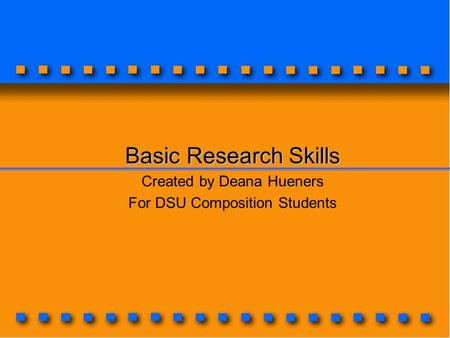 Basic Research Skills Created by Deana Hueners For DSU Composition Students.