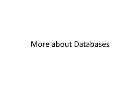 More about Databases. Data Entry through Forms Table View (Data sheet view) is useful for data entry of new records But sometimes customization would.