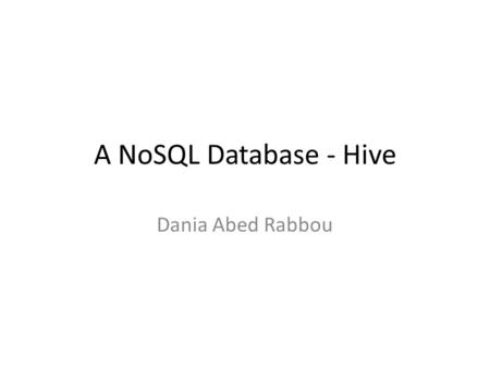 A NoSQL Database - Hive Dania Abed Rabbou.