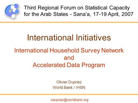 International Initiatives International Household Survey Network and Accelerated Data Program Olivier Dupriez World Bank / IHSN.