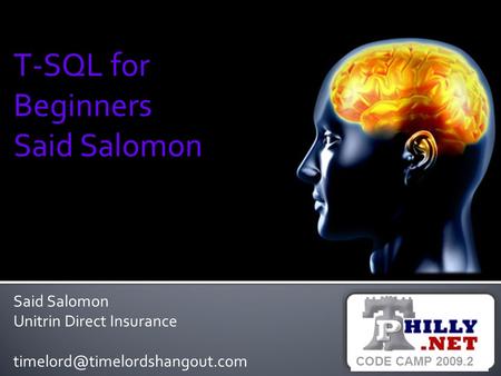 Said Salomon Unitrin Direct Insurance T-SQL for Beginners Said Salomon CODE CAMP 2009.2.