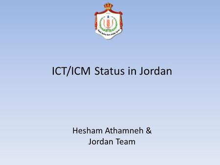 ICT/ICM Status in Jordan Hesham Athamneh & Jordan Team.