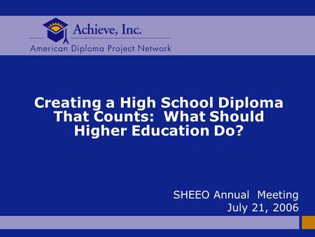 Creating a High School Diploma That Counts: What Should Higher Education Do? SHEEO Annual Meeting July 21, 2006.