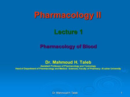 Dr. Mahmoud H. Taleb1 Pharmacology II Lecture 1 Pharmacology of Blood Dr. Mahmoud H. Taleb Assistant Professor of Pharmacology and Toxicology Head of Department.