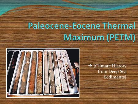  [Climate History from Deep Sea Sediments]. How can we use deep sea sediment samples to determine the effects of climate change, and how can we use that.