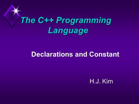 The C++ Programming Language Declarations and Constant H.J. Kim.