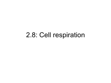 2.8: Cell respiration Define respiration: controlled release of energy from organic molecules to produce ATP.