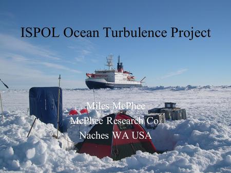 ISPOL Ocean Turbulence Project Miles McPhee McPhee Research Co. Naches WA USA.