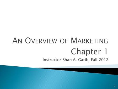 1 Chapter 1 Instructor Shan A. Garib, Fall 2012. ◦ an organizational function ◦ a set of processes for creating, communicating, and delivering value to.