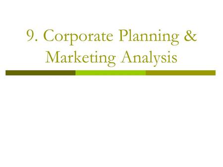 9. Corporate Planning & Marketing Analysis. Strategic Planning & Marketing  Strategic planning done at the top management level  Ideally, marketing.