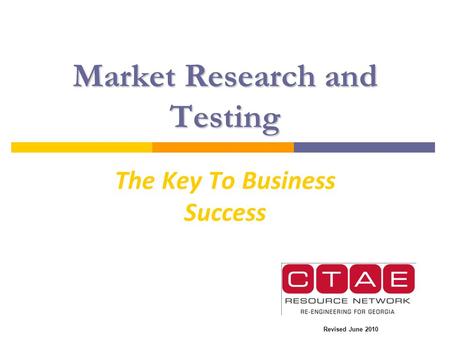 Market Research and Testing The Key To Business Success Revised June 2010.