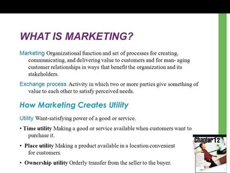 WHAT IS MARKETING? Marketing Organizational function and set of processes for creating, communicating, and delivering value to customers and for man- aging.