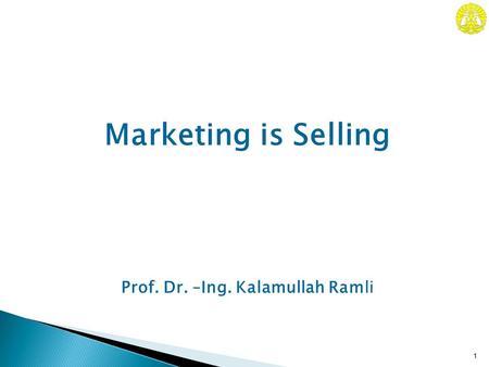 Prof. Dr. –Ing. Kalamullah Ramli 1 Marketing is Selling.
