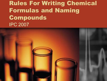 Rules For Writing Chemical Formulas and Naming Compounds IPC 2007.