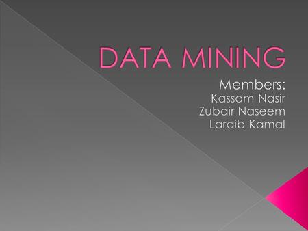 Fundamentally, data mining is about processing data and identifying patterns and trends in that information so that you can decide or judge.  Data.