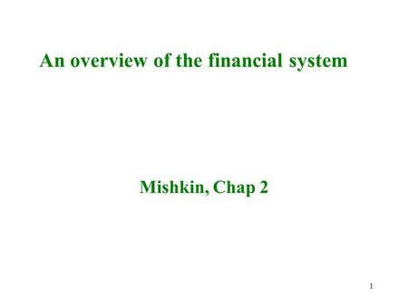 1 An overview of the financial system Mishkin, Chap 2.