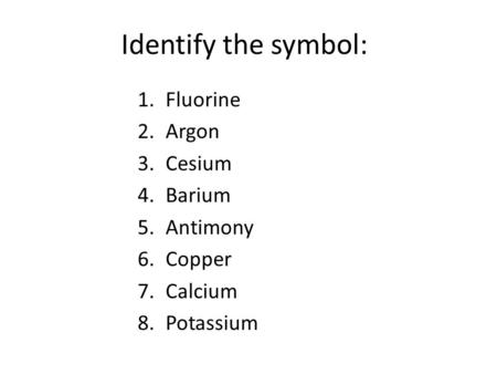 Identify the symbol: 1.Fluorine 2.Argon 3.Cesium 4.Barium 5.Antimony 6.Copper 7.Calcium 8.Potassium.