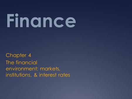 Finance Chapter 4 The financial environment: markets, institutions, & interest rates.