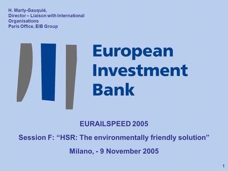 1 EURAILSPEED 2005 Session F: “HSR: The environmentally friendly solution” Milano, - 9 November 2005 H. Marty-Gauquié, Director – Liaison with International.