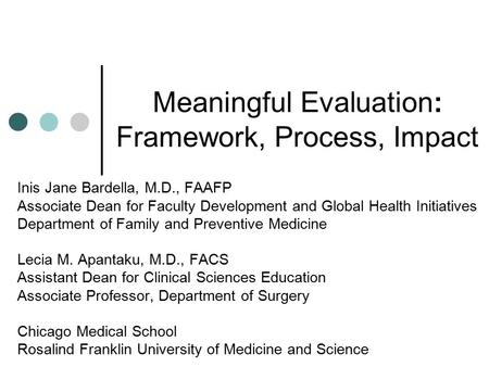 Meaningful Evaluation: Framework, Process, Impact Inis Jane Bardella, M.D., FAAFP Associate Dean for Faculty Development and Global Health Initiatives.