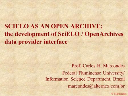 SCIELO AS AN OPEN ARCHIVE: the development of SciELO / OpenArchives data provider interface Prof. Carlos H. Marcondes Federal Fluminense University/ Information.