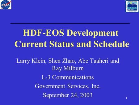 1 HDF-EOS Development Current Status and Schedule Larry Klein, Shen Zhao, Abe Taaheri and Ray Milburn L-3 Communications Government Services, Inc. September.