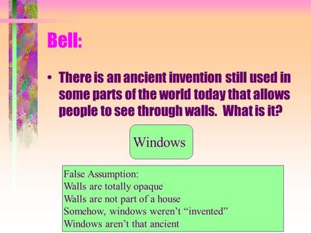 1 Bell: There is an ancient invention still used in some parts of the world today that allows people to see through walls. What is it? 1 Windows False.