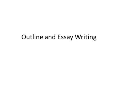 Outline and Essay Writing. What is an outline? It is a written list or description of only the most important parts of an essay, speech, plan, etc.