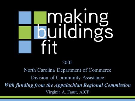 2005 North Carolina Department of Commerce Division of Community Assistance With funding from the Appalachian Regional Commission Virginia A. Faust, AICP.