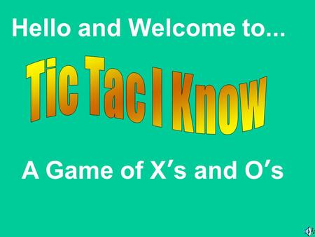 Hello and Welcome to... A Game of X’s and O’s. Rules Class will be equally divided into two teams. You have 10 minutes to review their notes. One member.
