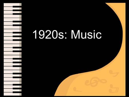 1920s: Music. Who? Aaron Copland What? Wrote uniquely American music When? 1920s & 1930s Style? Influenced by Jazz in the 1920s and folk tunes in the.