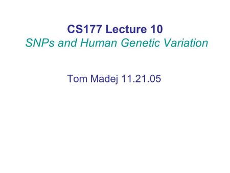 CS177 Lecture 10 SNPs and Human Genetic Variation