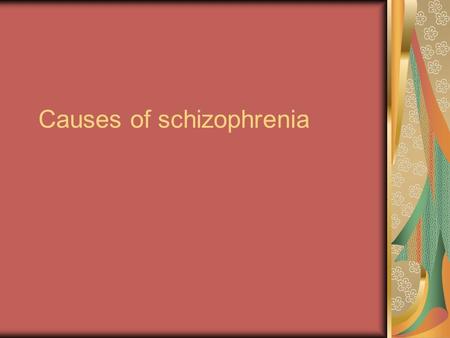 Causes of schizophrenia