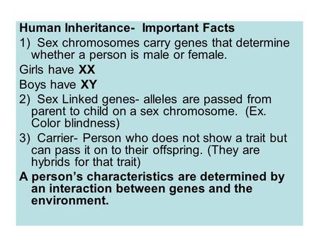 Human Inheritance- Important Facts 1) Sex chromosomes carry genes that determine whether a person is male or female. Girls have XX Boys have XY 2) Sex.