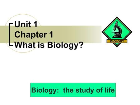 Unit 1 Chapter 1 What is Biology? Biology: the study of life.