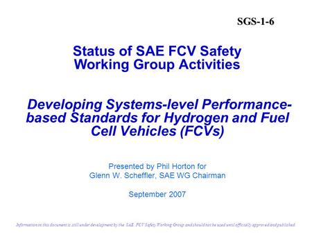 Status of SAE FCV Safety Working Group Activities Developing Systems-level Performance- based Standards for Hydrogen and Fuel Cell Vehicles (FCVs) Presented.