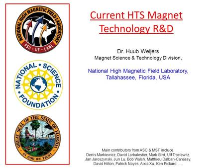 Current HTS Magnet Technology R&D Dr. Huub Weijers Magnet Science & Technology Division, National High Magnetic Field Laboratory, Tallahassee, Florida,