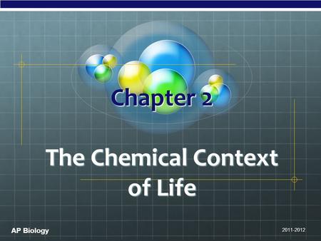 AP Biology Chapter 2 The Chemical Context of Life 2011-2012.