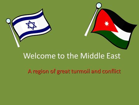 Welcome to the Middle East A region of great turmoil and conflict.