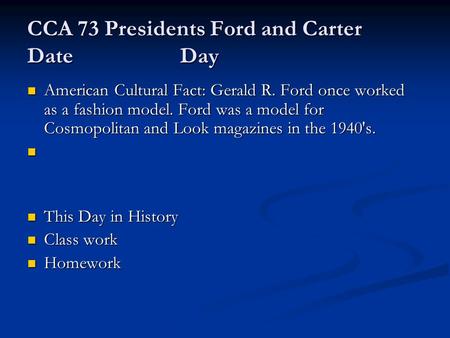 CCA 73 Presidents Ford and Carter Date Day American Cultural Fact: Gerald R. Ford once worked as a fashion model. Ford was a model for Cosmopolitan and.