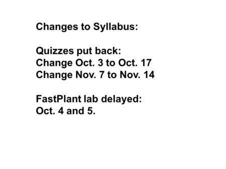 Changes to Syllabus: Quizzes put back: Change Oct. 3 to Oct. 17