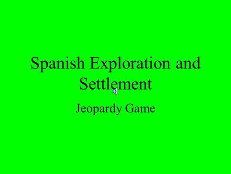 Spanish Exploration and Settlement Jeopardy Game.