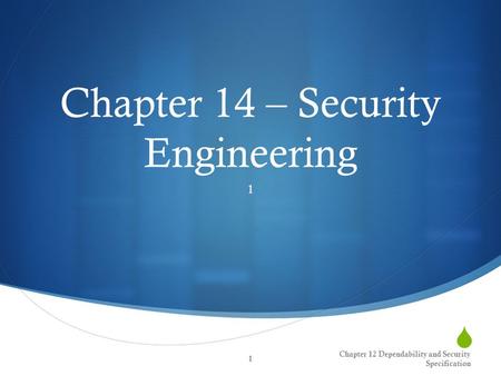  Chapter 14 – Security Engineering 1 Chapter 12 Dependability and Security Specification 1.