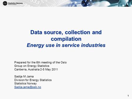 1 1 Data source, collection and compilation Energy use in service industries Prepared for the 6th meeting of the Oslo Group on Energy Statistics Canberra,
